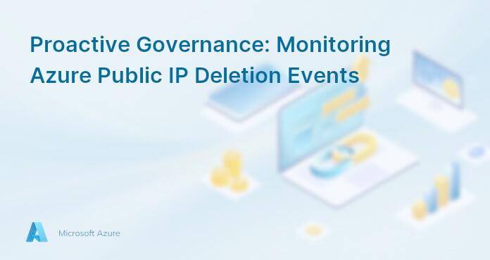 Proactive Governance: Monitoring Azure Public IP Deletion Events
