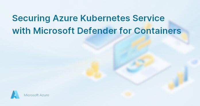 Securing Azure Kubernetes Service with Microsoft Defender for Containers