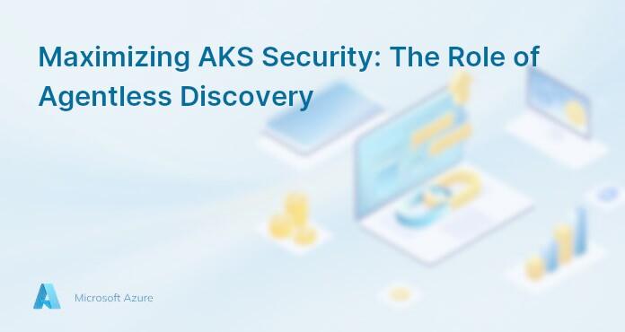 Maximizing AKS Security: The Role of Agentless Discovery