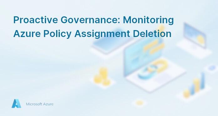 Proactive Governance: Monitoring Azure Policy Assignment Deletion
