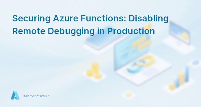 Securing Azure Functions: Disabling Remote Debugging in Production