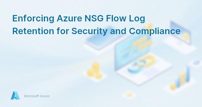 Enforcing Azure NSG Flow Log Retention for Security and Compliance