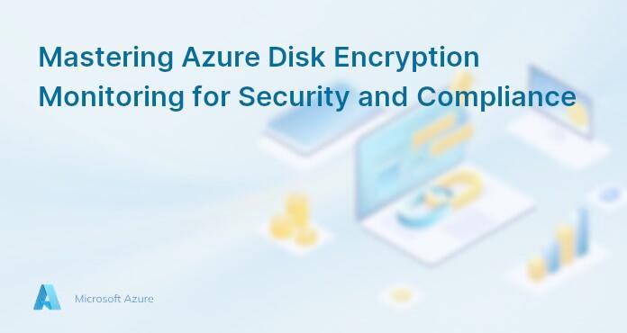 Mastering Azure Disk Encryption Monitoring for Security and Compliance