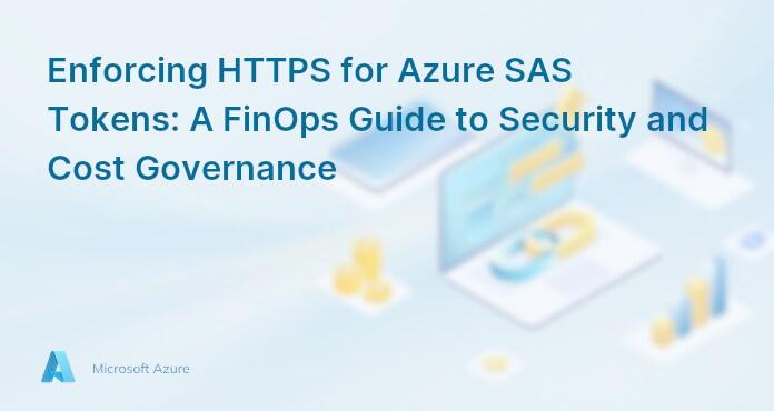Enforcing HTTPS for Azure SAS Tokens: A FinOps Guide to Security and Cost Governance