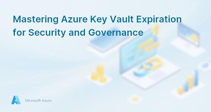 Mastering Azure Key Vault Expiration for Security and Governance