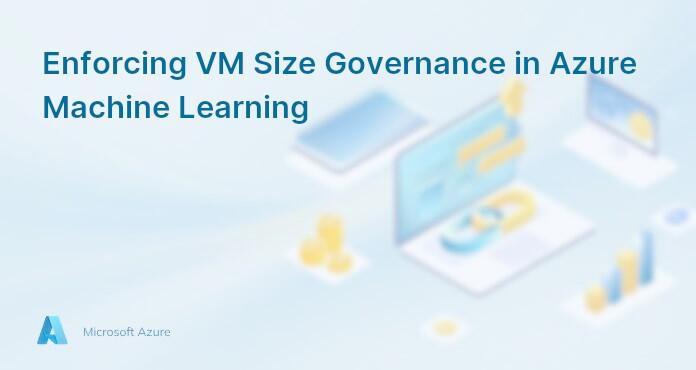 Enforcing VM Size Governance in Azure Machine Learning