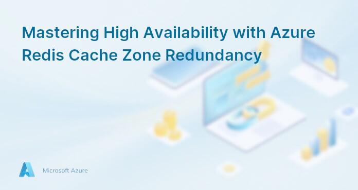 Mastering High Availability with Azure Redis Cache Zone Redundancy