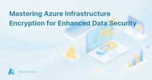 Guide to Azure Infrastructure Encryption for Storage Accounts