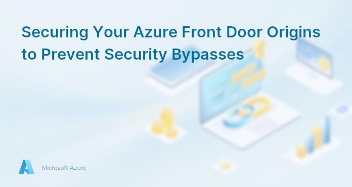 Securing Your Azure Front Door Origins to Prevent Security Bypasses