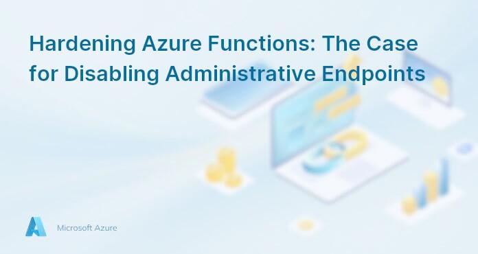 Hardening Azure Functions: The Case for Disabling Administrative Endpoints