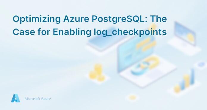 Optimizing Azure PostgreSQL: The Case for Enabling log_checkpoints