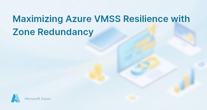 Maximizing Azure VMSS Resilience with Zone Redundancy