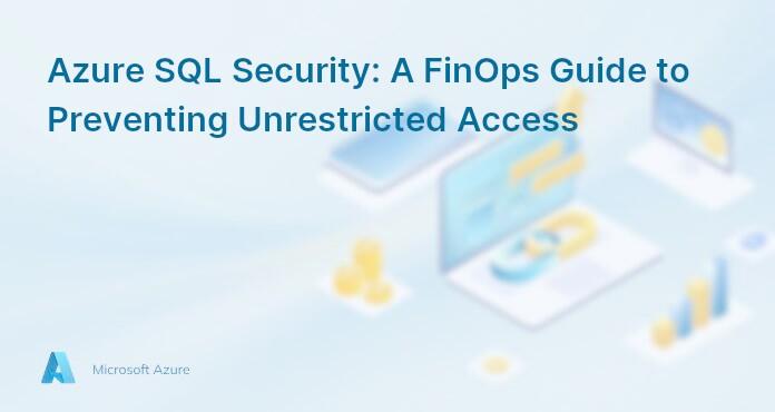 Azure SQL Security: A FinOps Guide to Preventing Unrestricted Access
