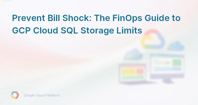 Prevent Bill Shock: The FinOps Guide to GCP Cloud SQL Storage Limits