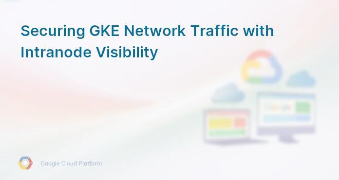 Securing GKE Network Traffic with Intranode Visibility